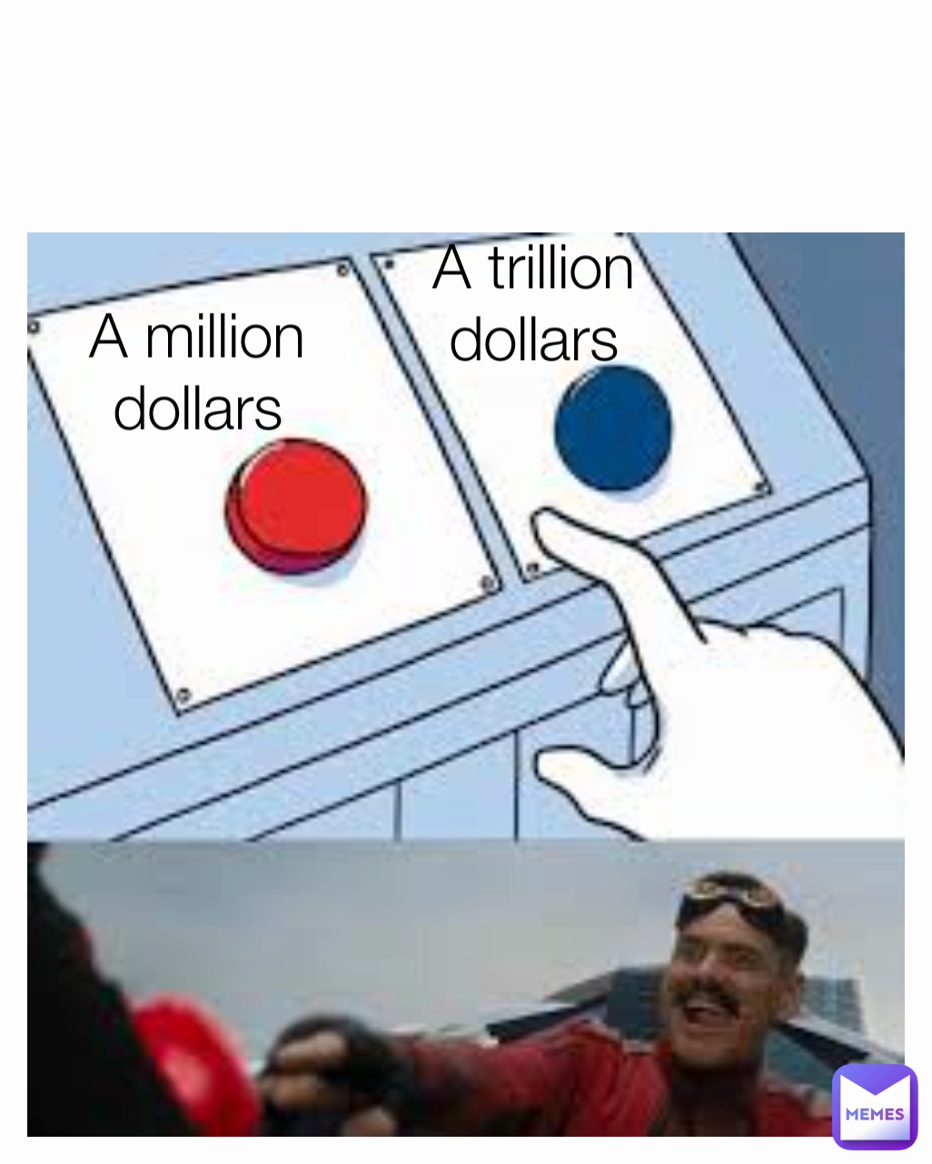 A million dollars A trillion dollars