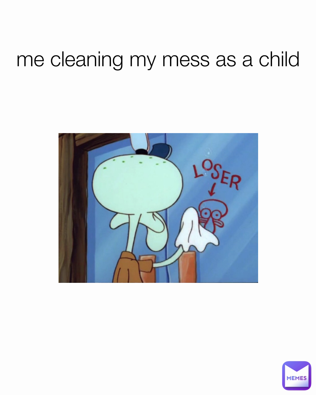 me cleaning my mess as a child