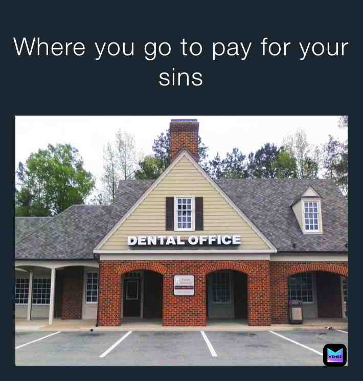 Ask God for forgiveness before you walk in   #funnymemes  #funny  #dentist