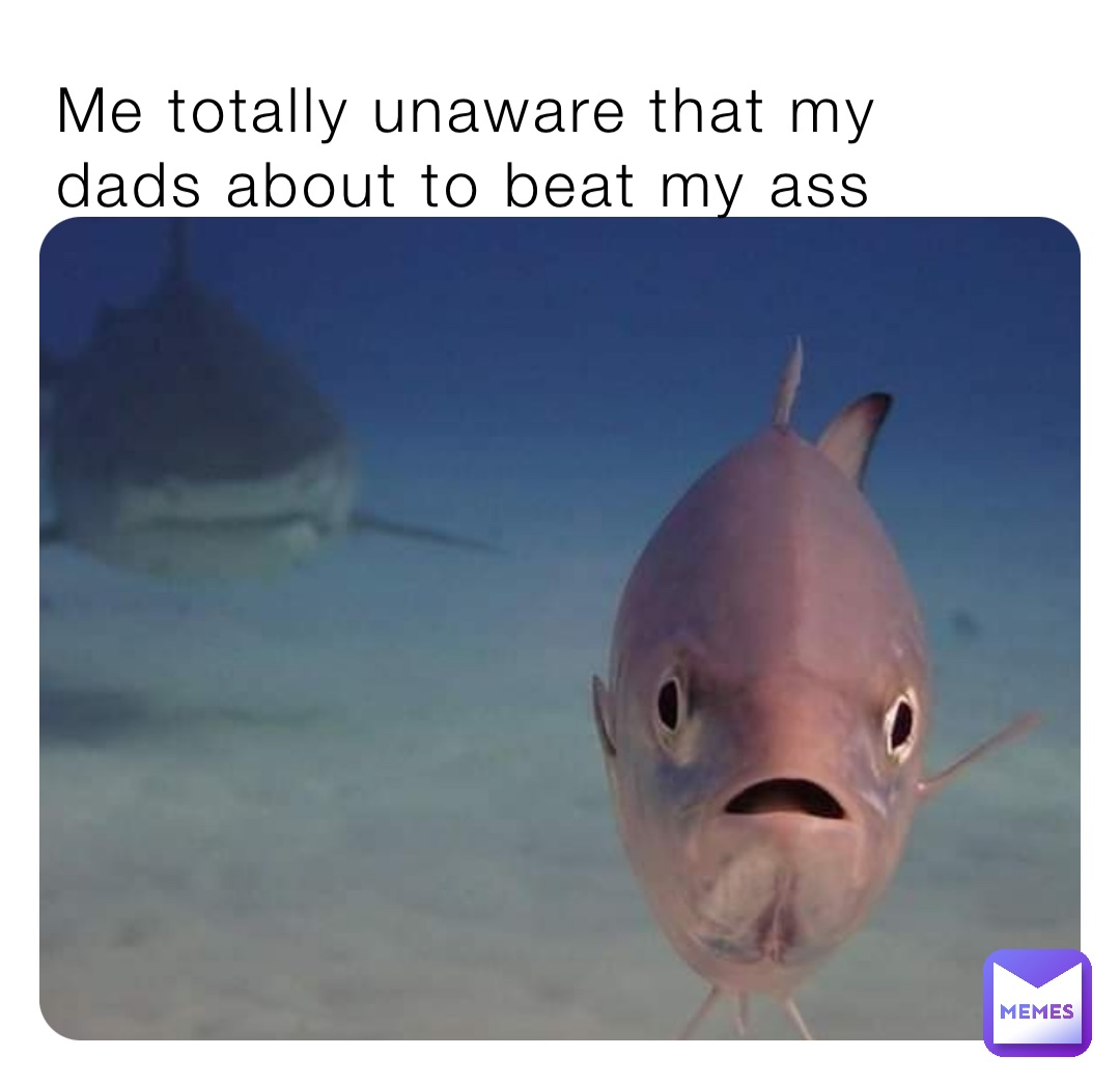 Me totally unaware that my dads about to beat my ass