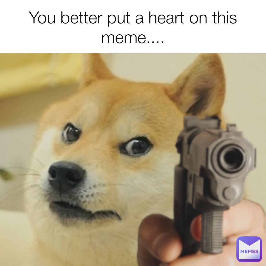 You better put a heart on this meme....