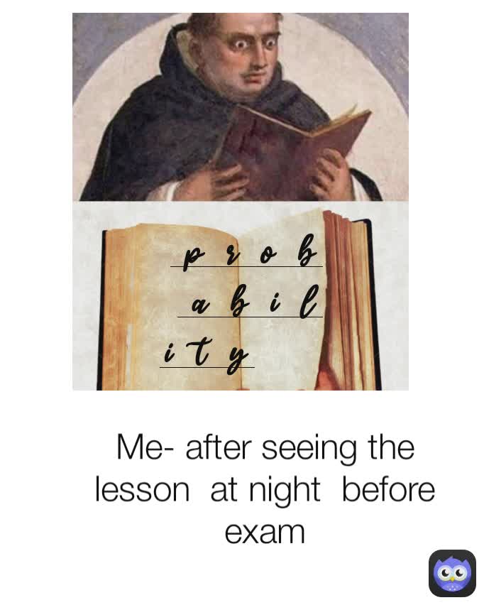 Me- after seeing the lesson  at night  before exam probability