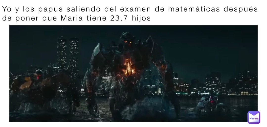 Yo y los papus saliendo del examen de matemáticas después de poner que Maria tiene 23.7 hijos