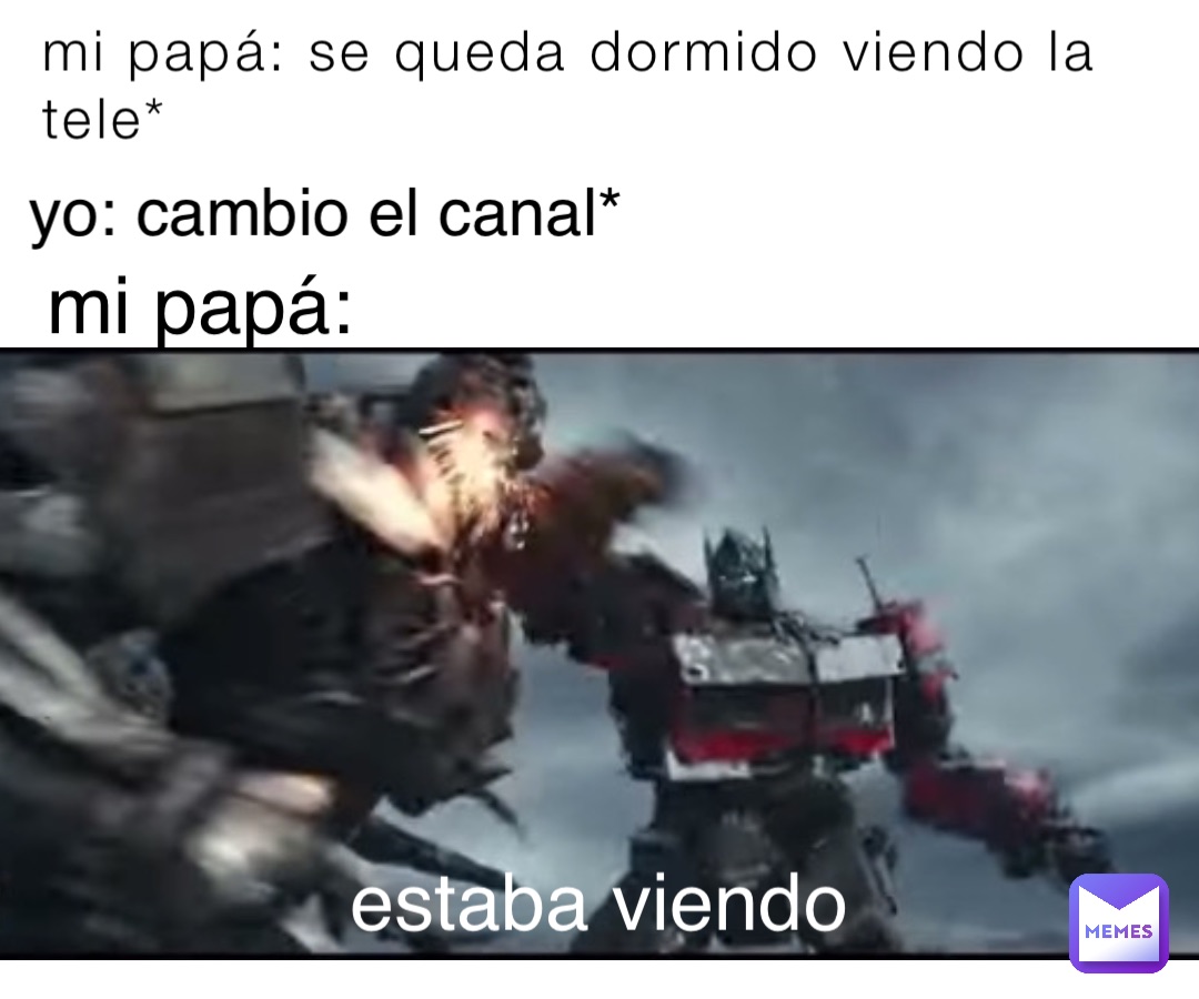 mi papá: se queda dormido viendo la tele* yo: cambio el canal* mi papá: estaba viendo