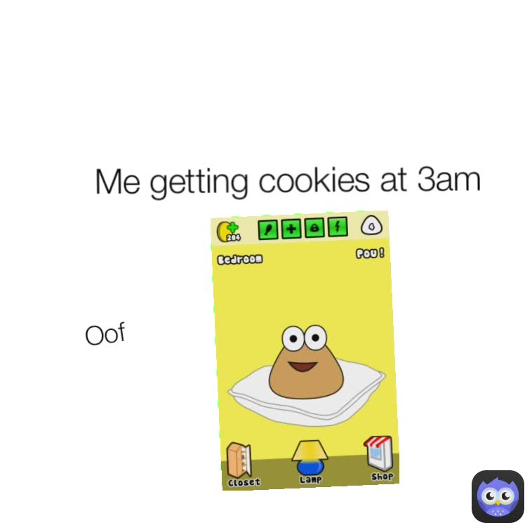 Oof Me getting cookies at 3am