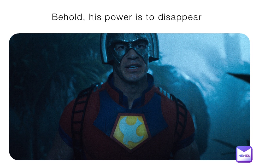Behold, his power is to disappear