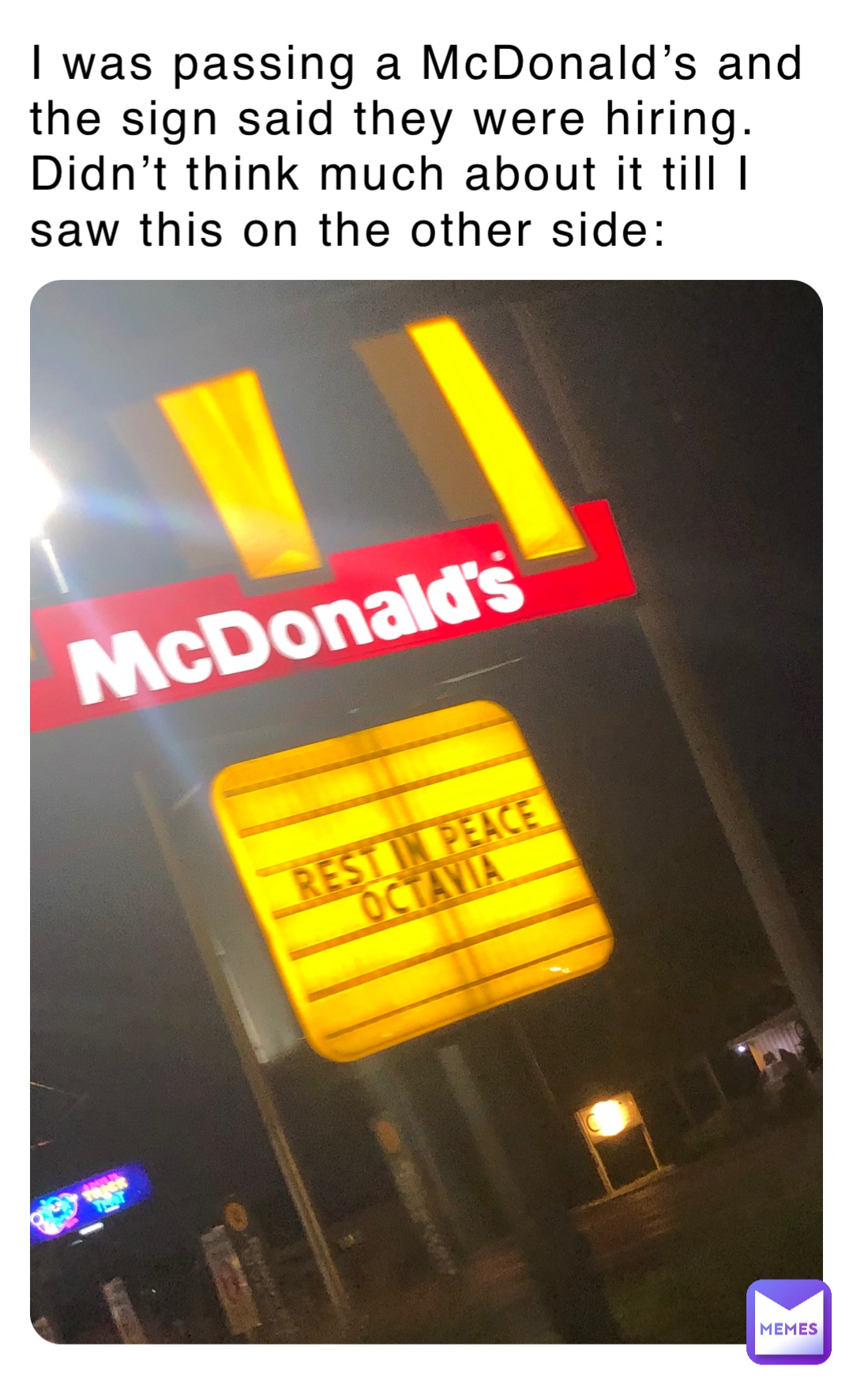 I was passing a McDonald’s and the sign said they were hiring. Didn’t think much about it till I saw this on the other side: