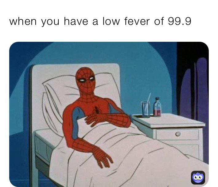 when-you-have-a-low-fever-of-99-9-kyleecagle20-memes