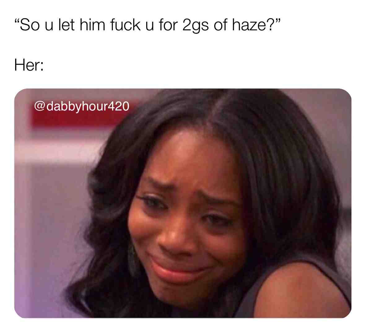 Ok so now u shook \ud83e\udd37\ud83c\udffb\u200d\u2640\ufe0f\ud83e\udd37\ud83c\udffb\u200d\u2640\ufe0f\ud83e\udd37\ud83c\udffb\u200d\u2640\ufe0f
.
#bongrips #cannabiscommunity #stonermemes #dabs #blunt #cannabis #cannabisculture #stoner #weed #420 #420meme #thc #thcoil #marijuana #joint #extracts #weedmemes #kush #haze #sativa #indica #repost #meme #memes #weedlife #420life #420\ud83c\udf41 #makelovenotwar #unsensored #weedstars