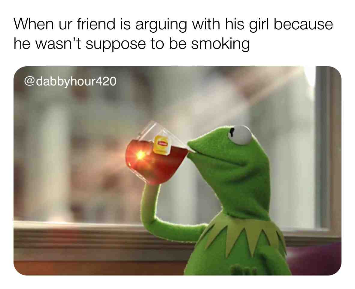 Damn brother I\u2019m just gonna act like I don\u2019t know no body \ud83d\ude02\u2615\ufe0f\ud83d\udc38
.
#420 #marijuana #thc #maryjane #hightimes #highsociety #highlife #cannabisculture #weshouldsmoke #high #smoke #medicalmarijuana #710 #cannabis #stoner #weedlife #stonernation #weedmemes #weedmaps #420life #cannabissociety #420blazeit #marijuanagram #medicalcannabis #weedsociety #worldstar #wshh #kermitthefrog #stonermemes #weedlover