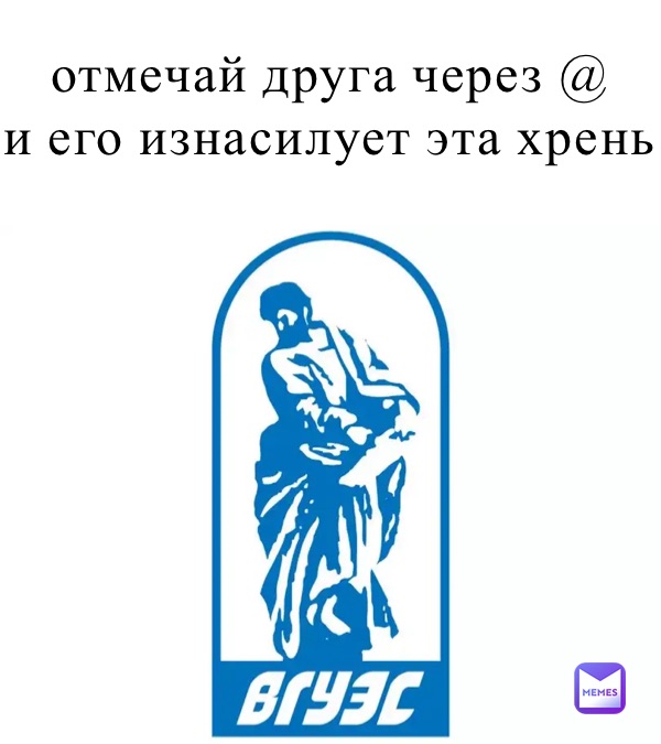 отмечай друга через @
и его изнасилует эта хрень