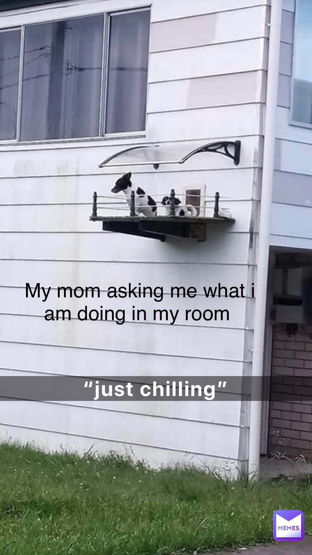 “Just Chilling” My mom asking me what I am doing in my room ...