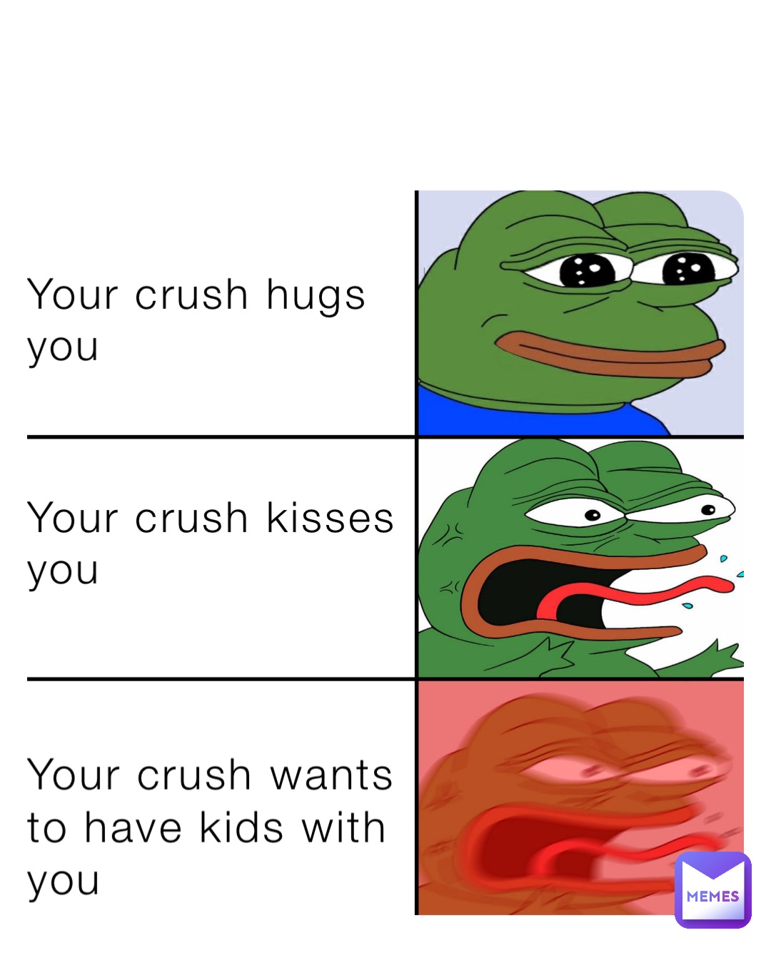 Your crush hugs you Your crush kisses you Your crush wants to have kids