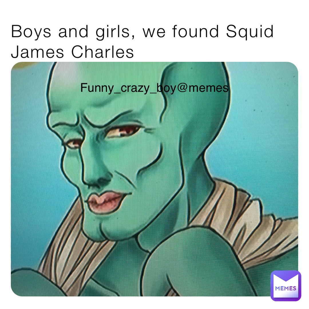 Boys and girls, we found Squid James Charles