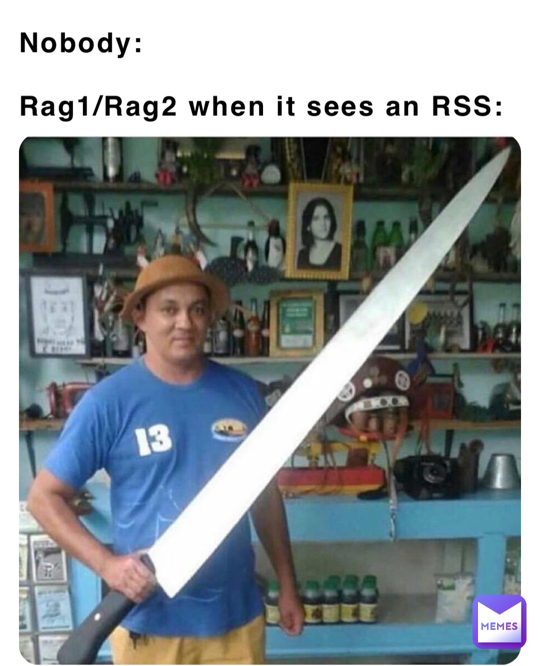 Nobody:

Rag1/Rag2 when it sees an RSS: