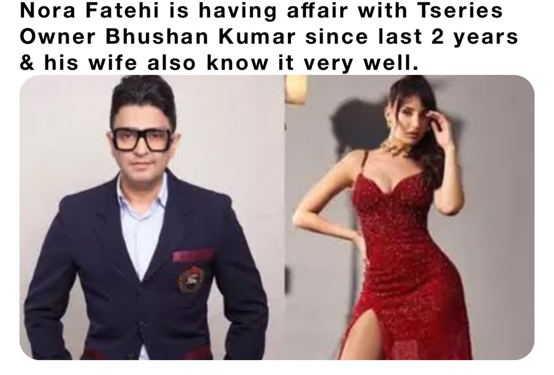 Nora Fatehi is having affair with Tseries Owner Bhushan Kumar since last 2 years & his wife also know it very well.