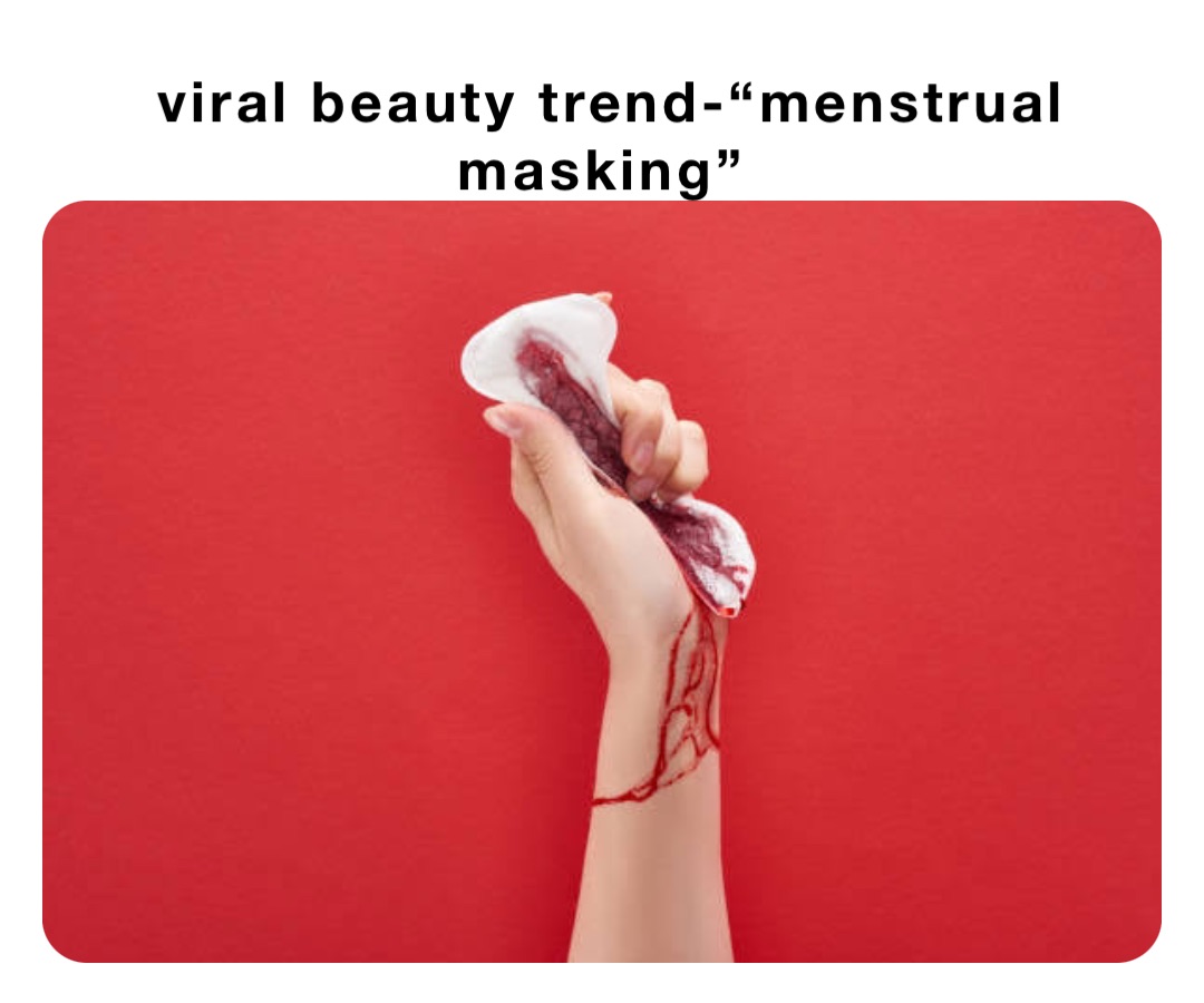 viral beauty trend-“menstrual masking”