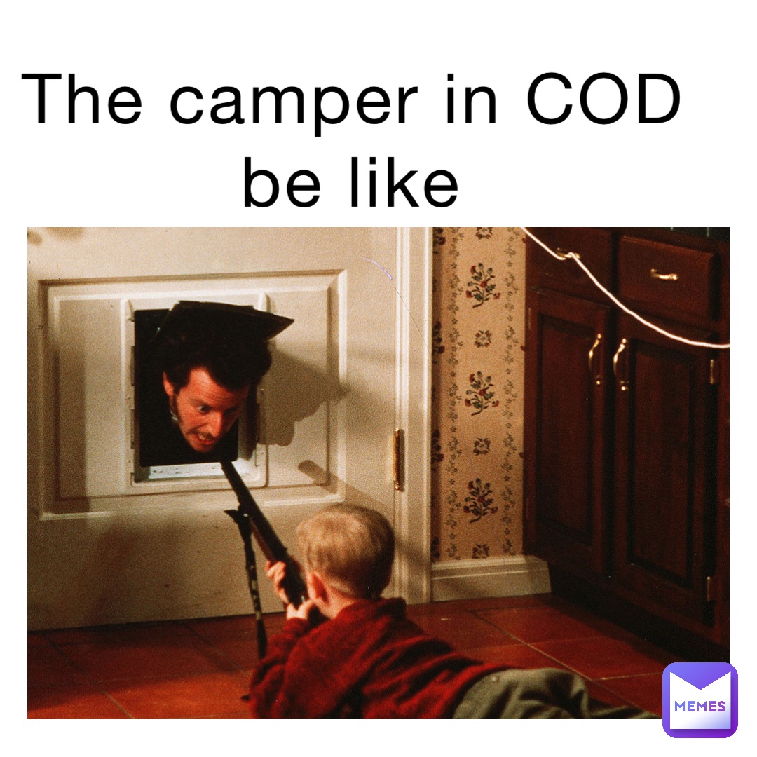 The camper in COD be like