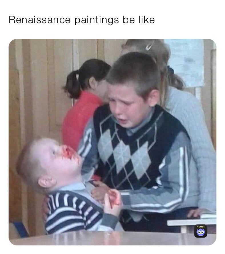 Renaissance paintings be like
