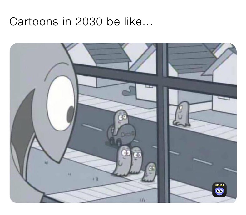 Cartoons in 2030 be like...