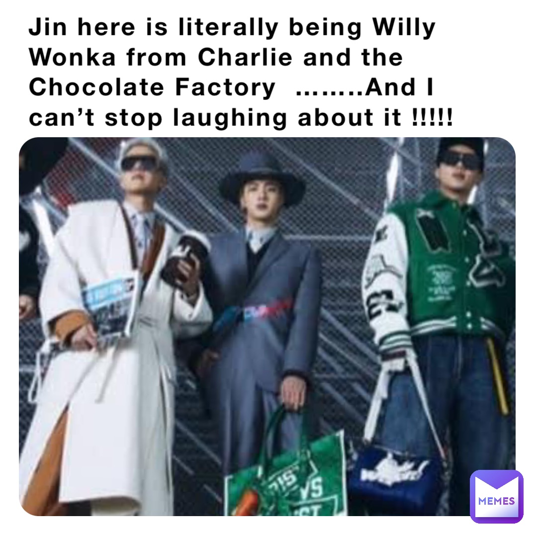 Jin here is literally being Willy Wonka from Charlie and the Chocolate Factory  ……..And I can’t stop laughing about it !!!!!