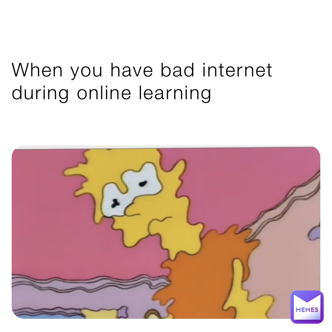 When you have bad internet during online learning