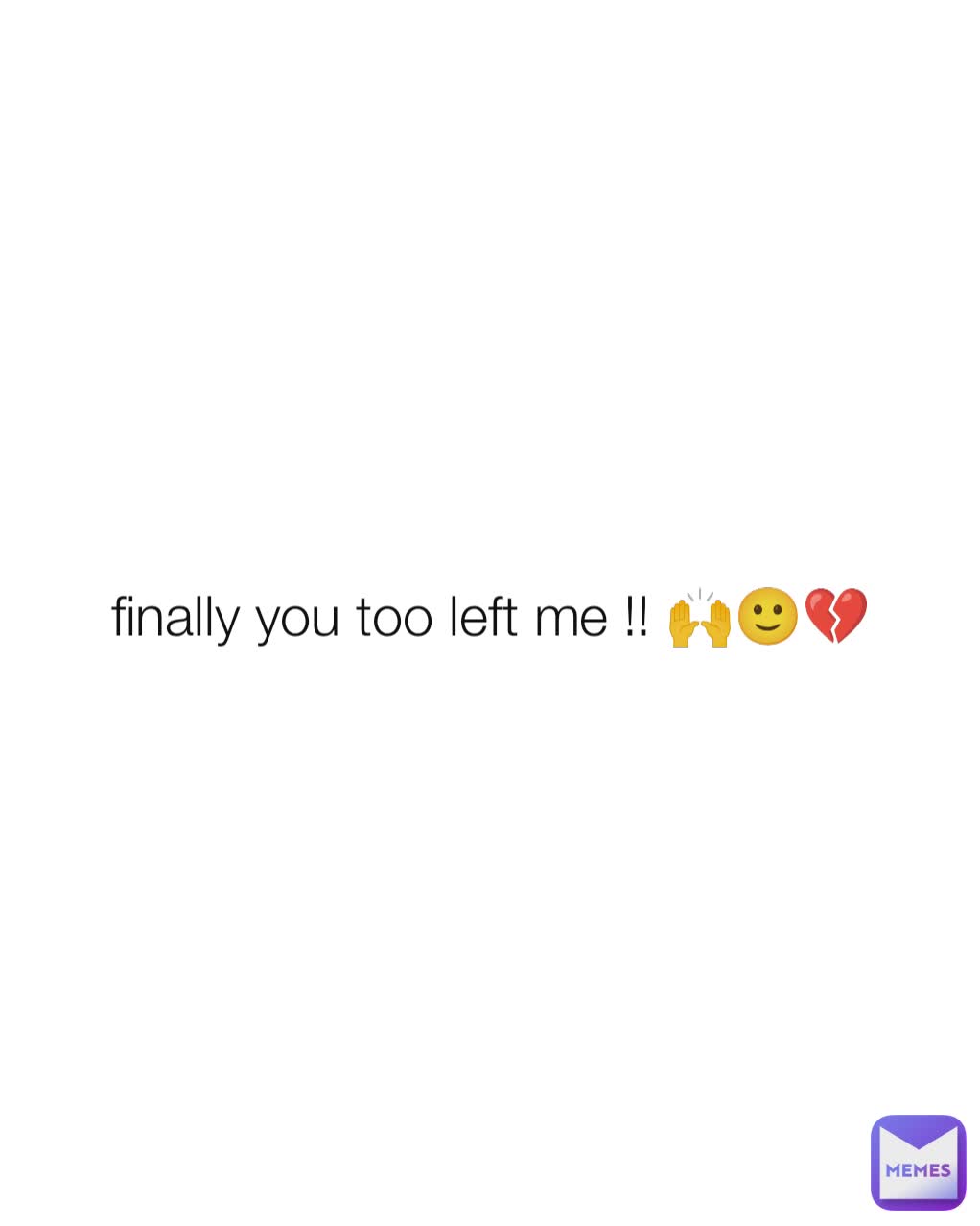 finally you too left me !! 🙌🙂💔