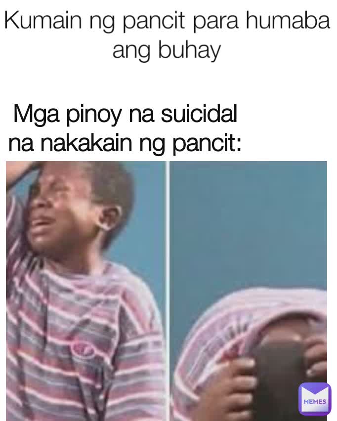 Kumain ng pancit para humaba ang buhay Mga pinoy na suicidal na nakakain ng pancit: