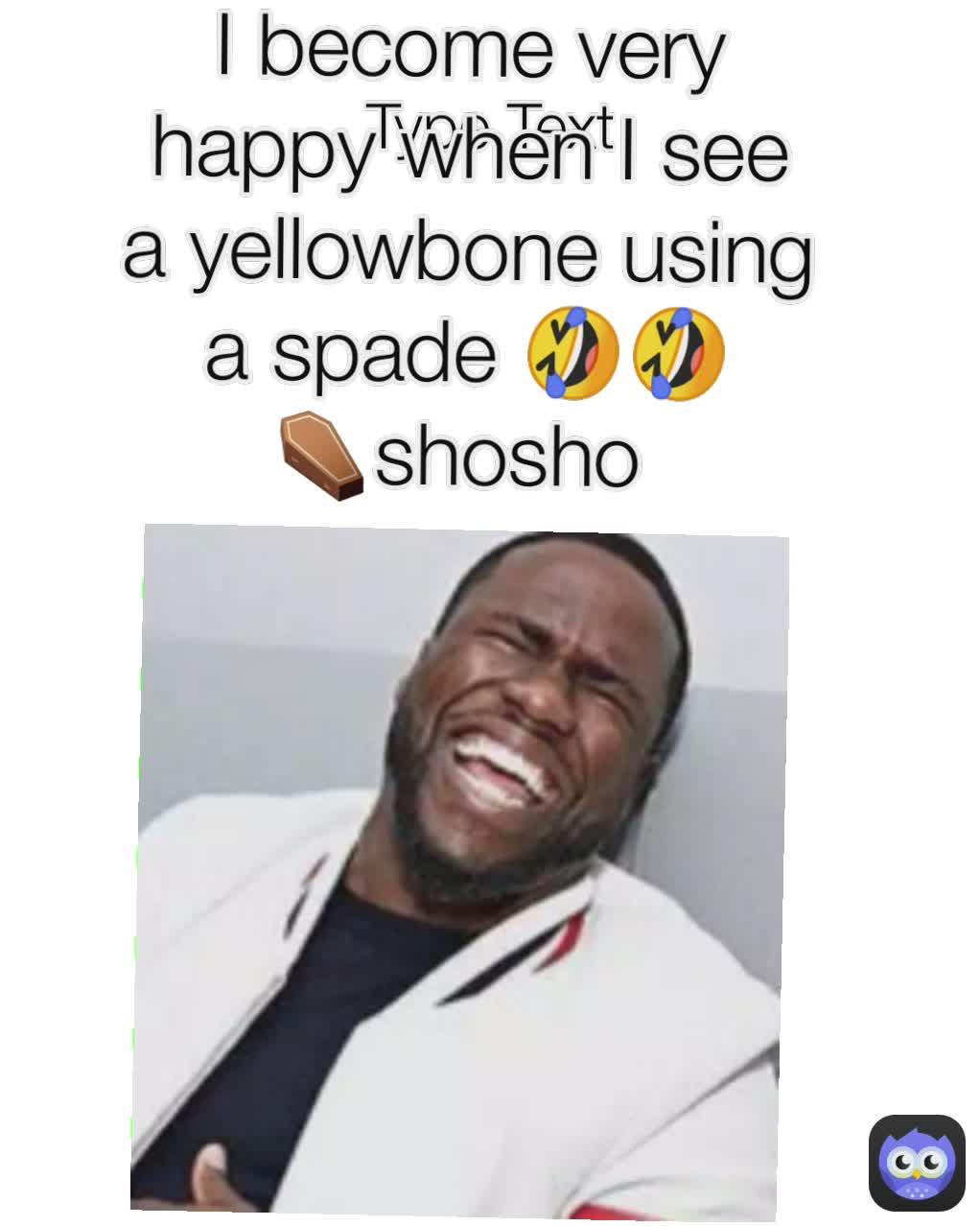 Type Text I become very happy when I see a yellowbone using a spade 🤣🤣⚰️shosho 