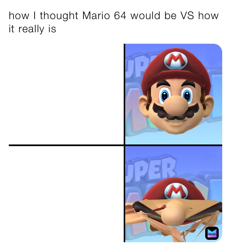 how I thought Mario 64 would be VS how it really is