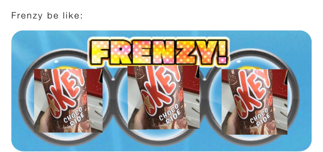 Frenzy be like: