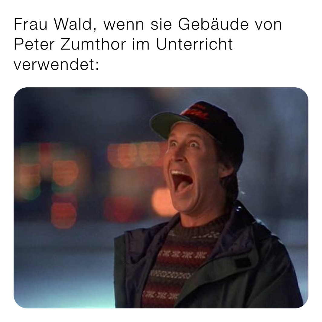 Frau Wald, wenn sie Gebäude von Peter Zumthor im Unterricht verwendet: