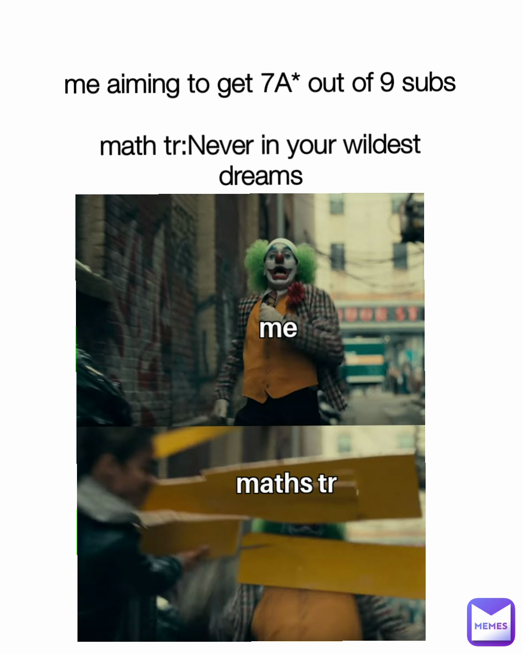 me aiming to get 7A* out of 9 subs

math tr:Never in your wildest dreams