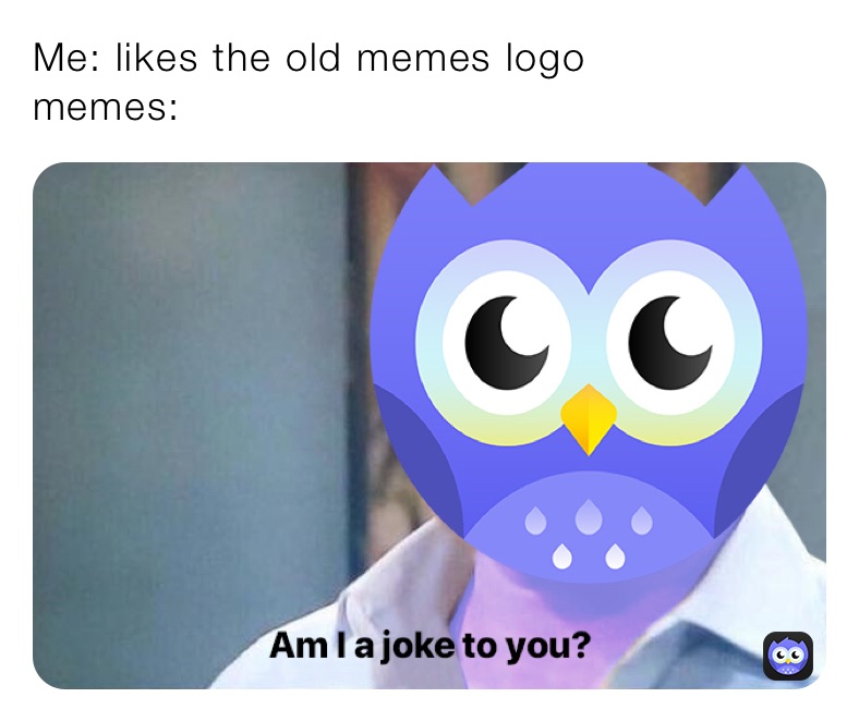 Me: likes the old memes logo
memes: