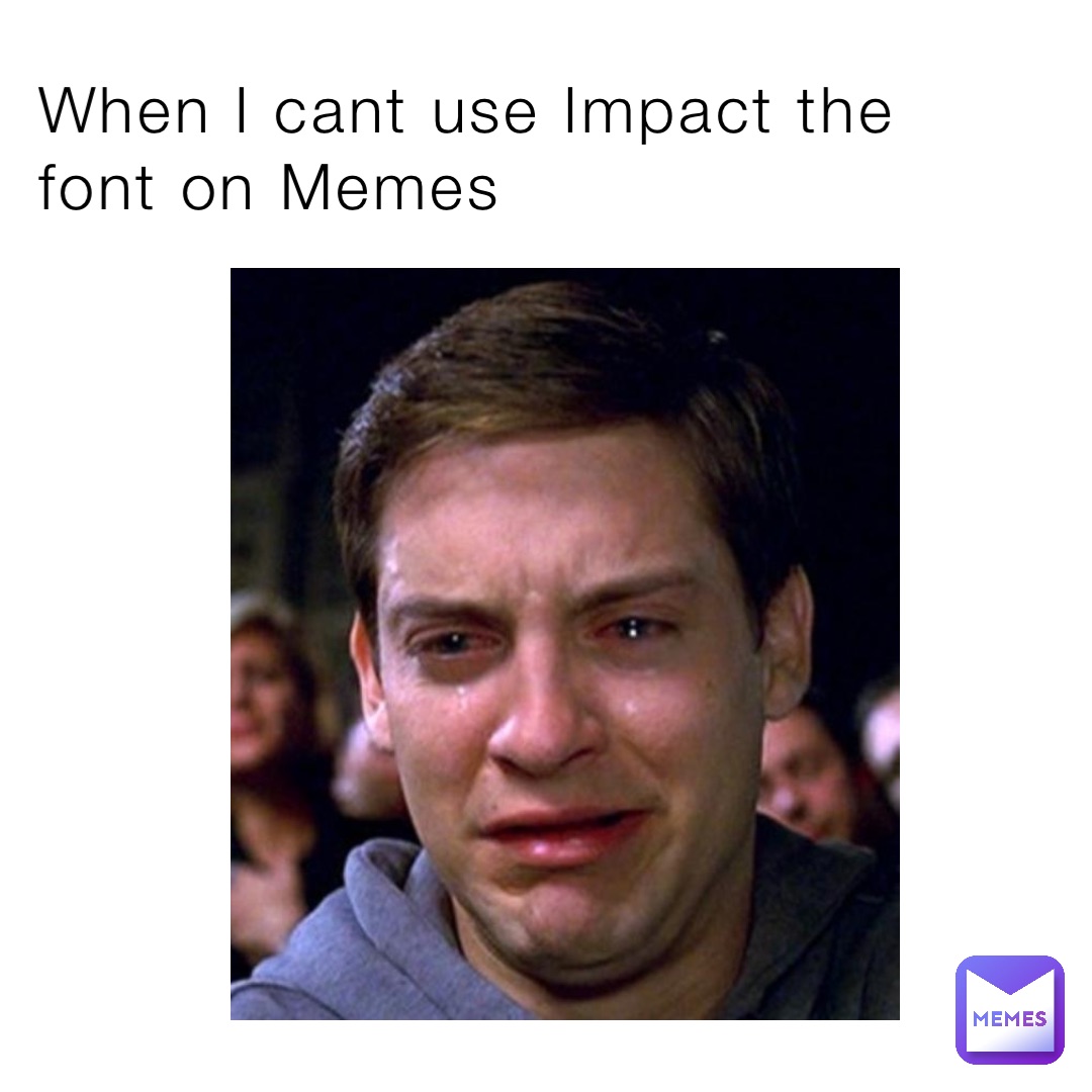 When I cant use Impact the font on Memes