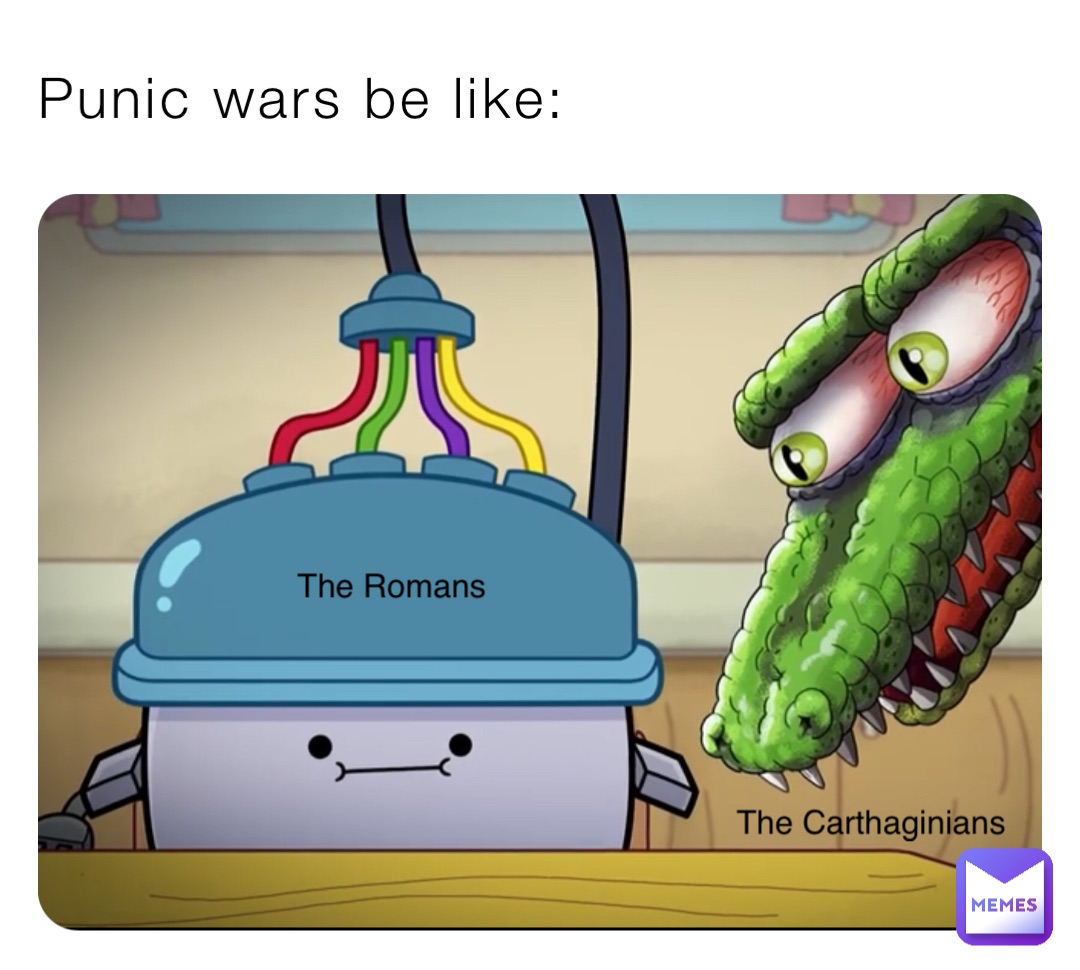 Punic wars be like: The Romans The Carthaginians