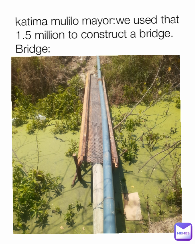 katima mulilo mayor:we used that 1.5 million to construct a bridge.
Bridge:
