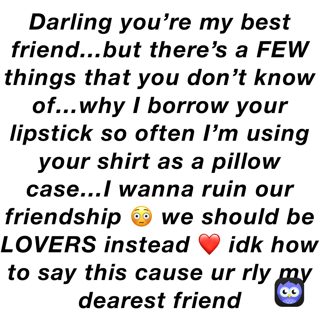 Darling You Re My Best Friend But There S A Few Things That You Don T Know