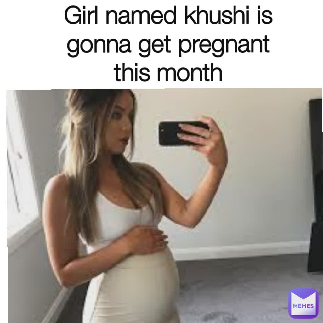 girl named Dhwani is gonna get pregnant this month | @raghavragi | Memes