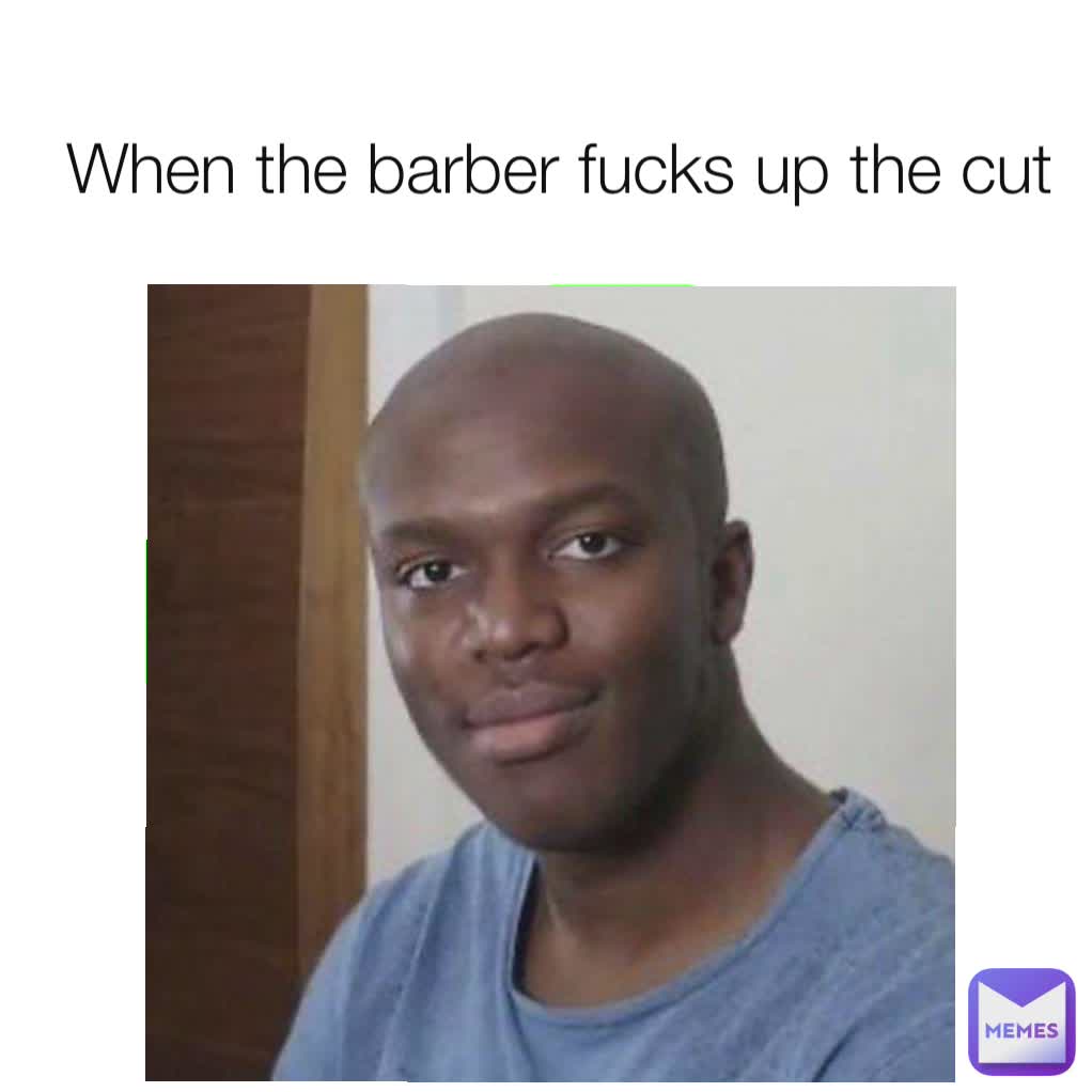 When the barber fucks up the cut gabriel31167890 Memes
