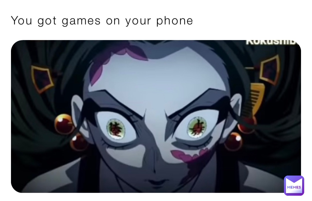 You got games on your phone