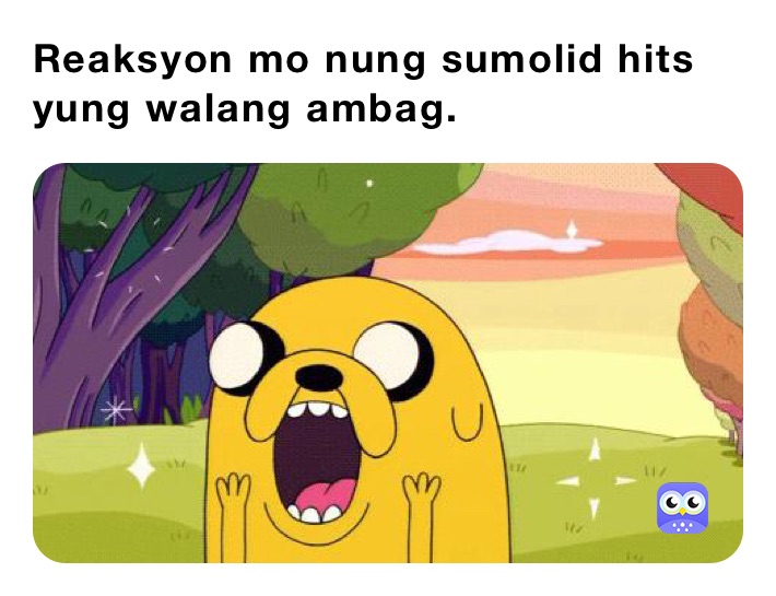 Reaksyon mo nung sumolid hits yung walang ambag.