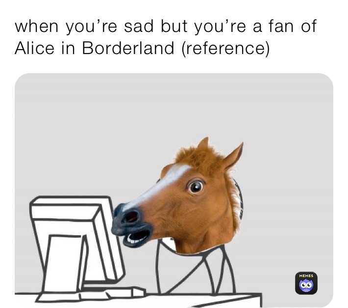 when you’re sad but you’re a fan of Alice in Borderland (reference)