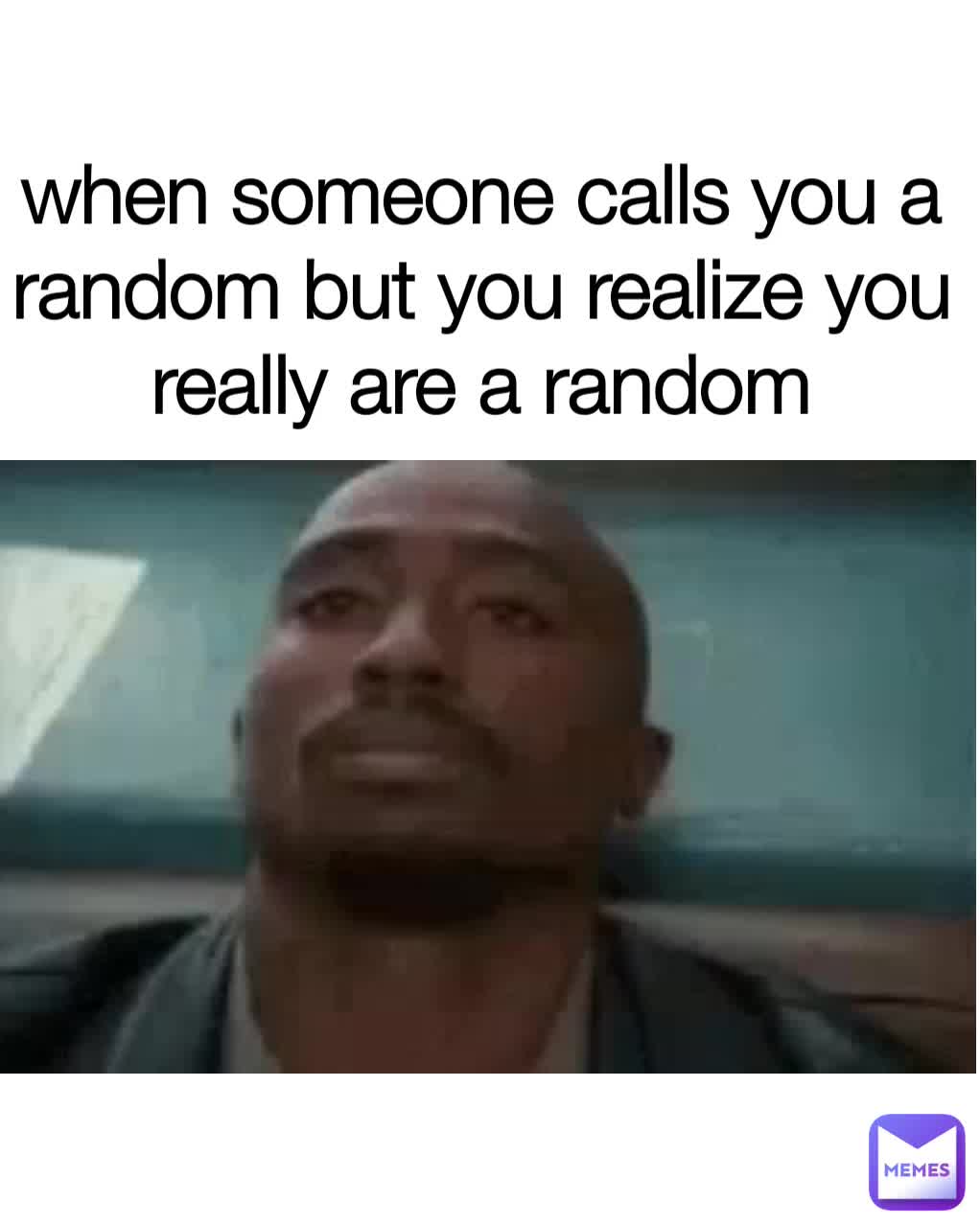 when-someone-calls-you-a-random-but-you-realize-you-really-are-a-random