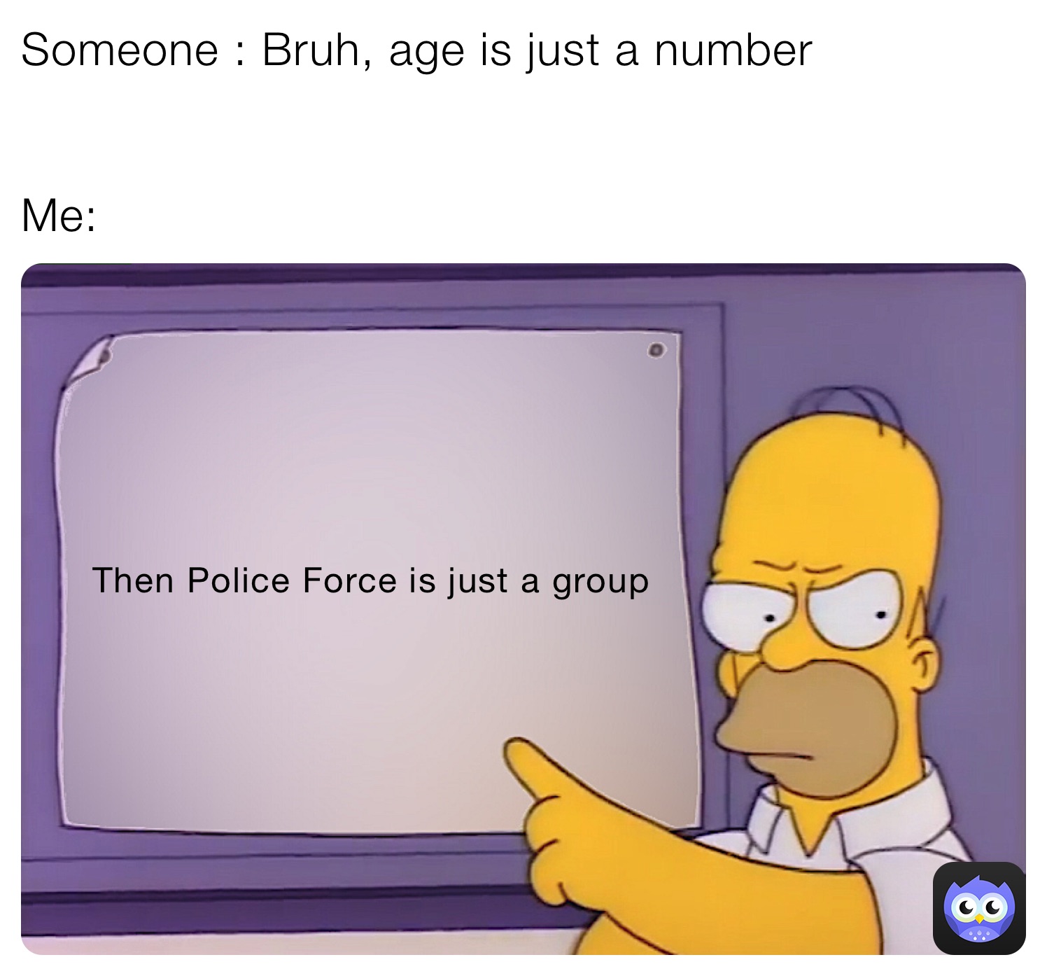 Someone : Bruh, age is just a number


Me: