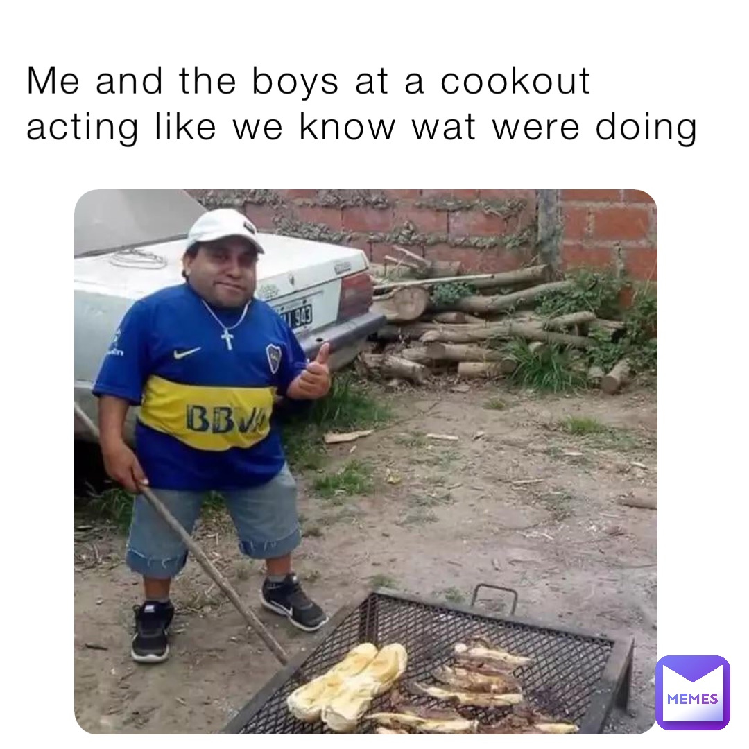 Me and the boys at a cookout acting like we know wat were doing