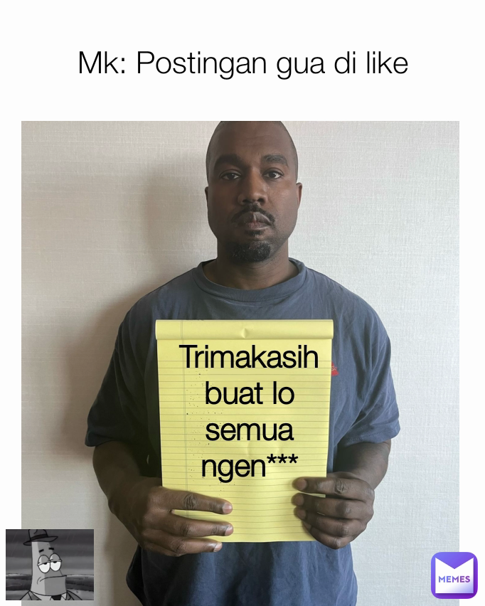 Mk: Postingan gua di like Trimakasih buat lo semua ngen***