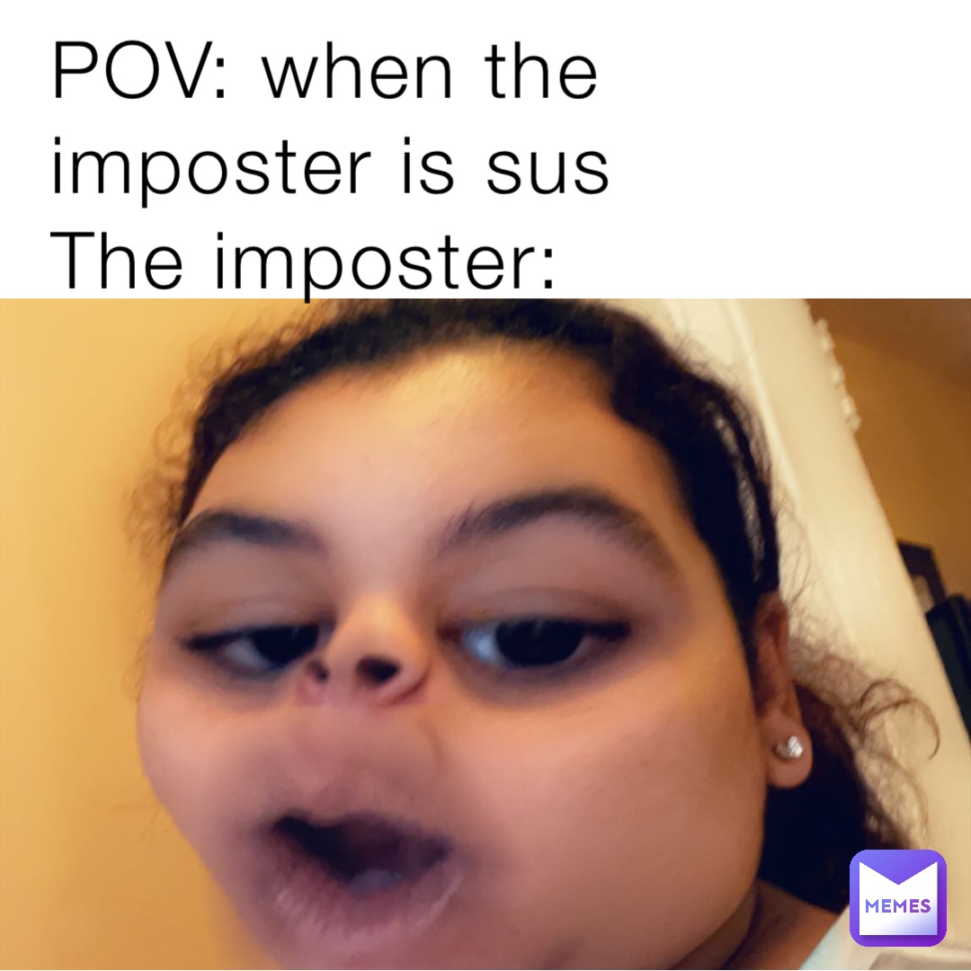 Pov When The Imposter Is Sus The Imposter Da Meme Bish Memes