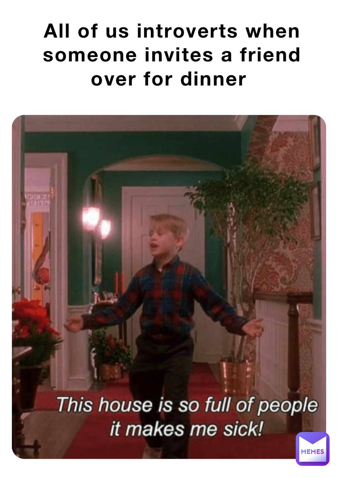 All of us introverts when someone invites a friend over for dinner