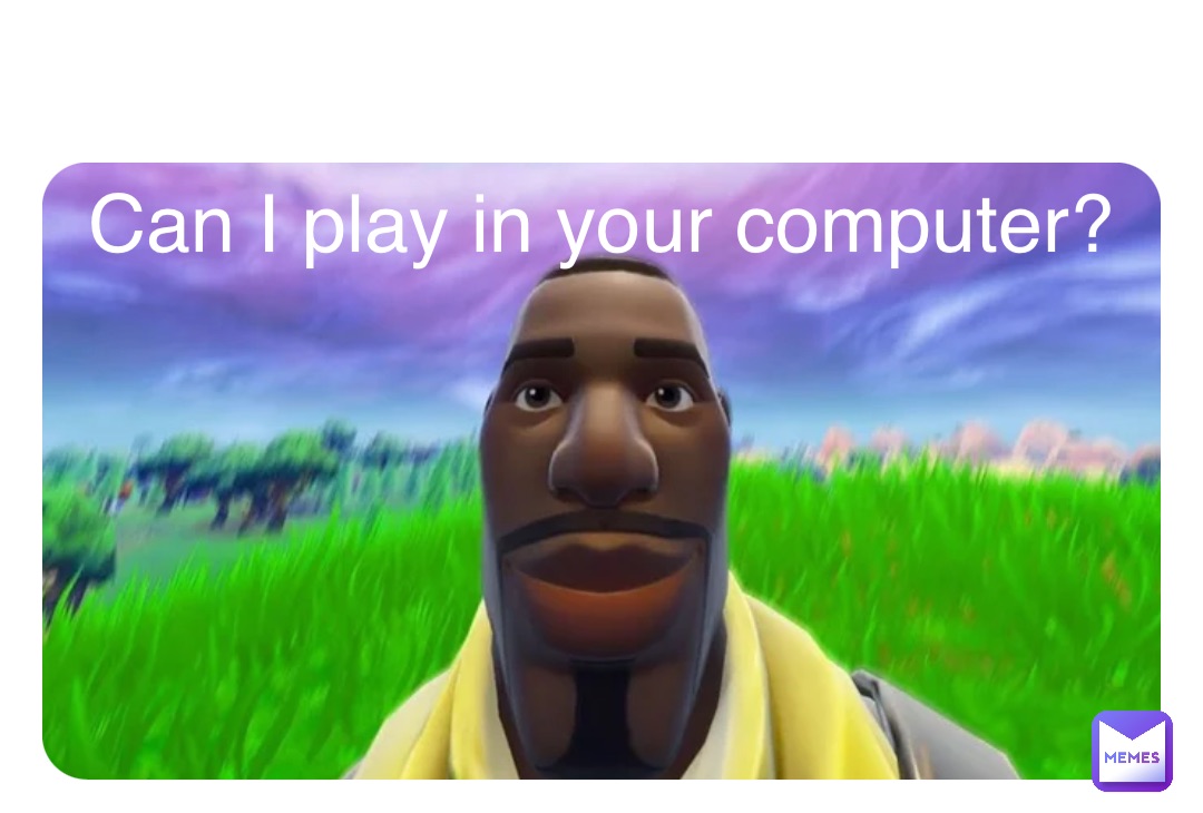 Double tap to edit Can I play in your computer?